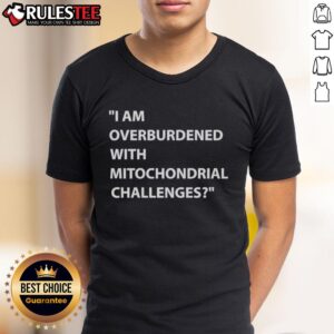Nice I Am Overburdened With Mitochondrial Challenges T-Shirt