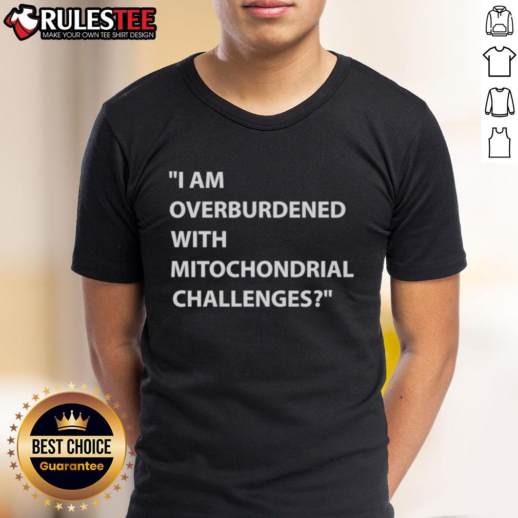 Nice I Am Overburdened With Mitochondrial Challenges T-Shirt