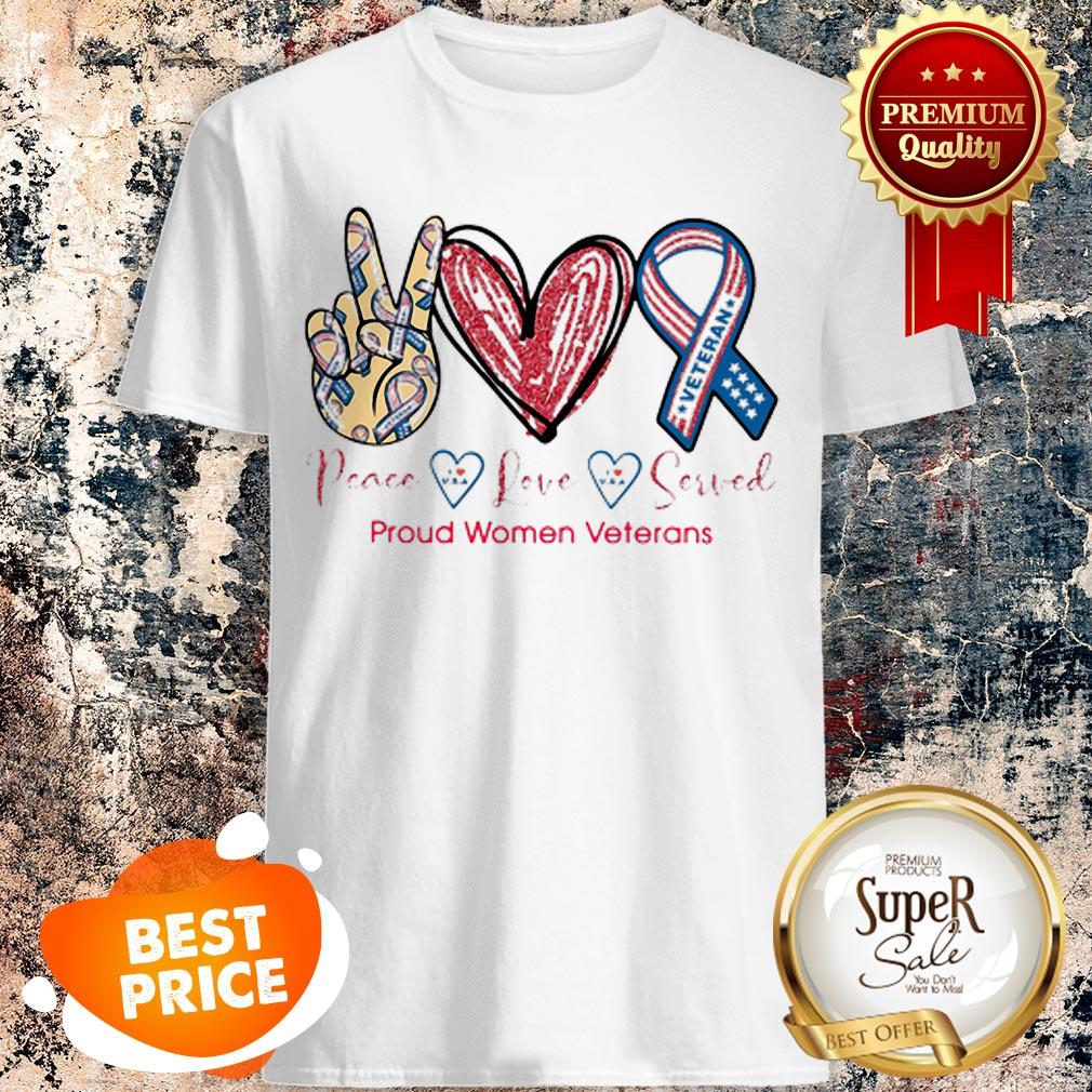 Nice Peace Love Served Proud Women Veterans Shirt