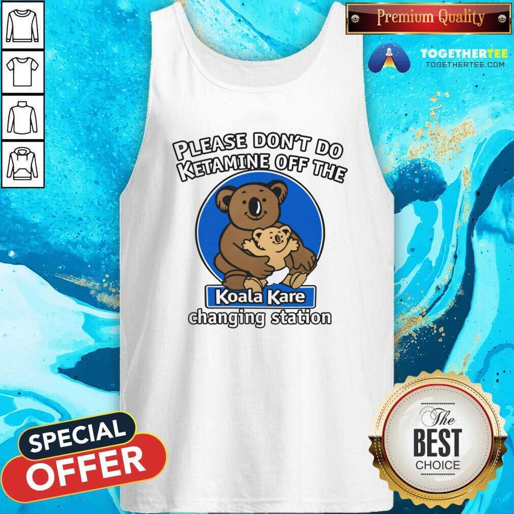 Funny Please Don't Do Ketamine Off The Koala Kare Changing Station T-Shirt - Image 4