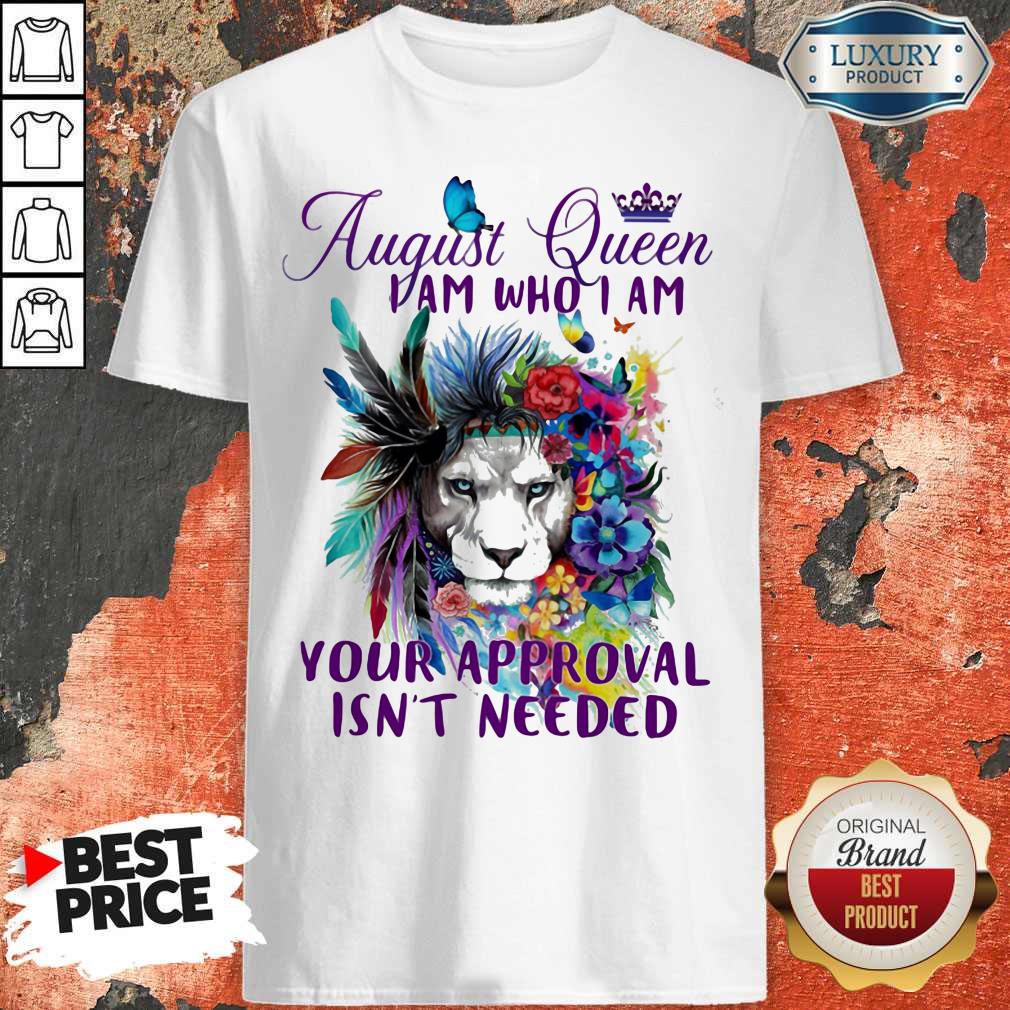 Official August Queen I Am Who I Am Your Approval Isn't Needed Lion Flower Shirt