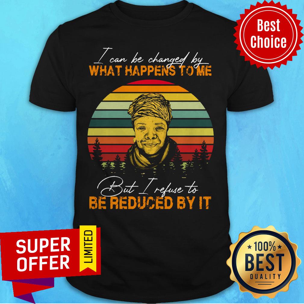 I Can Be Changed By What Happens To Me But I Refuse To Be Reduced By It Vintage Retro Shirt