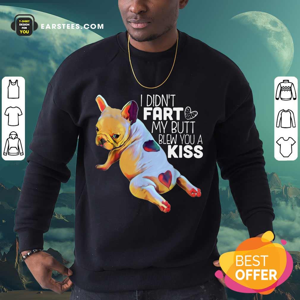 Nice French Bulldog I Didn’t Fart My Butt Blew You A Kiss Shirt - Image 3