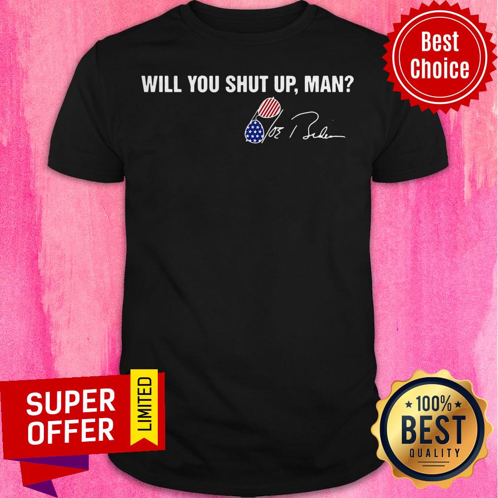 Funny Will You Shut Up Man Joe Biden Signature Glass Shirt