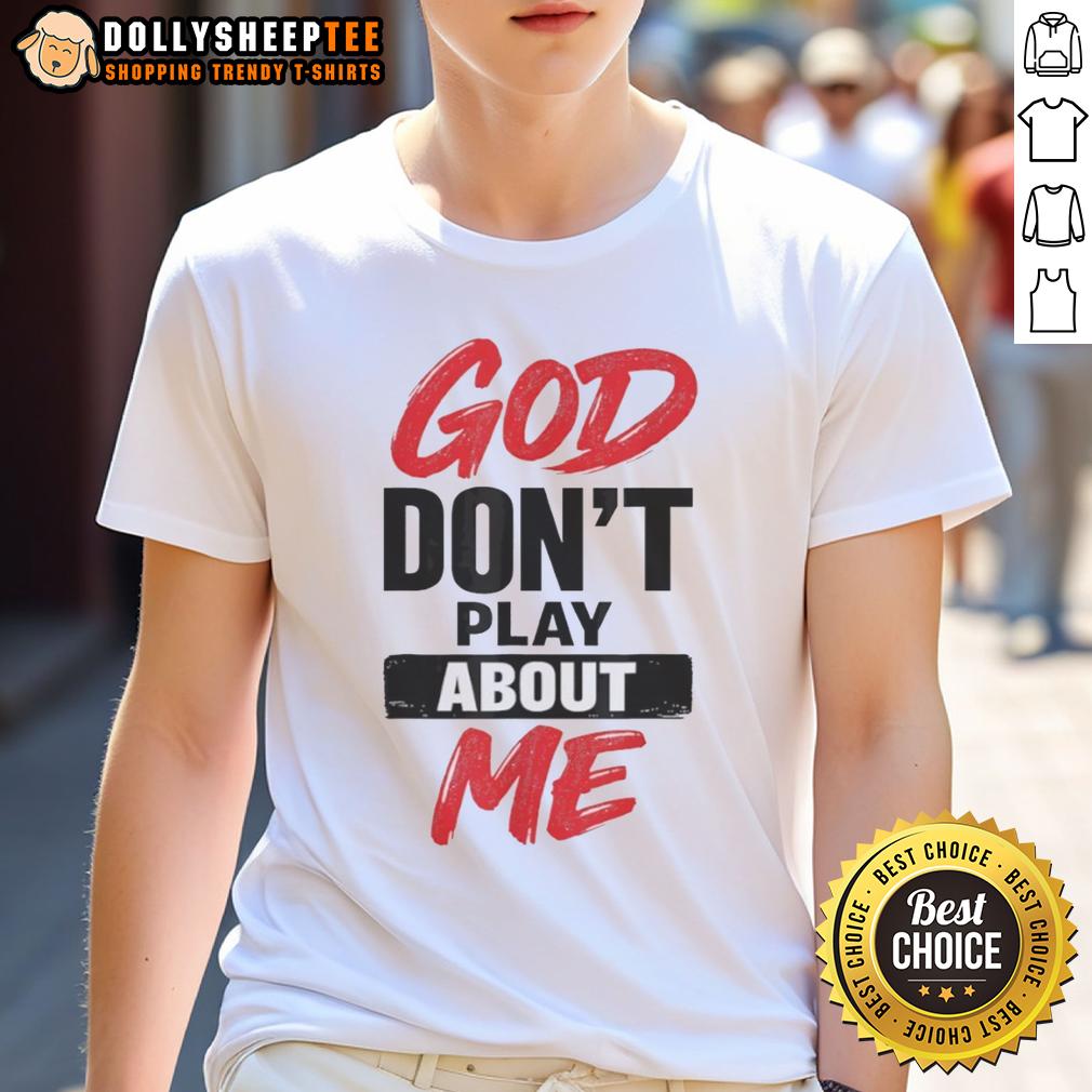 Awesome God Don’t Play About Me Christian Faith Quote T-Shirt