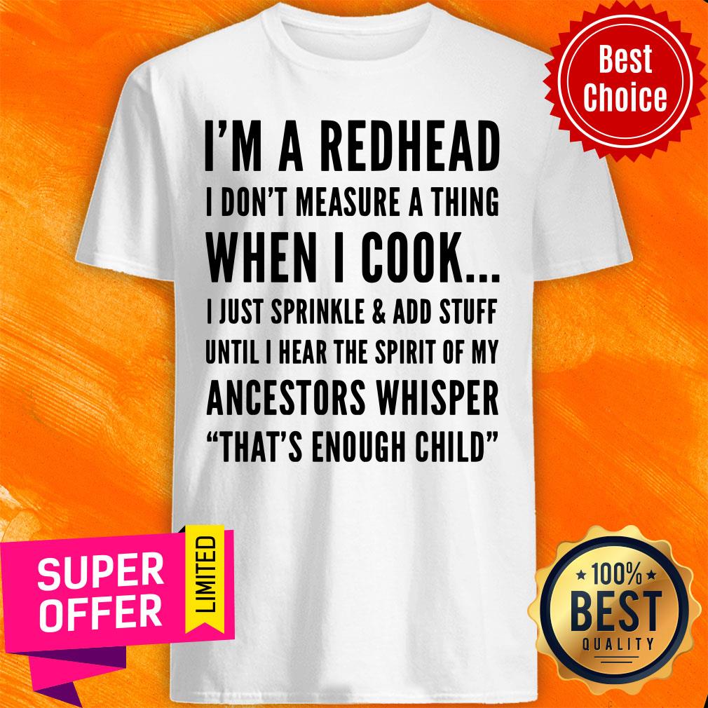 I'm A Redhead I Don't Measure A Thing When I Cook Ancestors Whisper That's Enough Child Shirt
