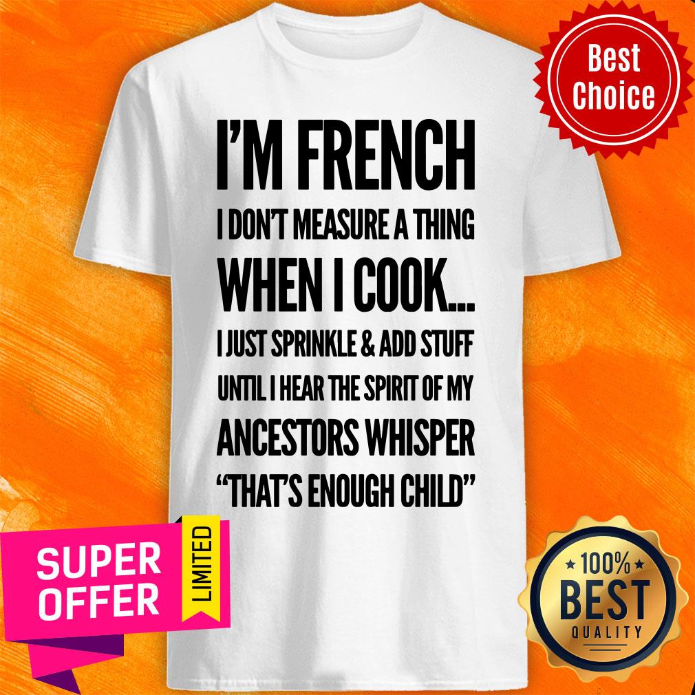 I'm French I Don't Measure A Thing When I Cook Ancestors Whisper That's Enough Child Shirt