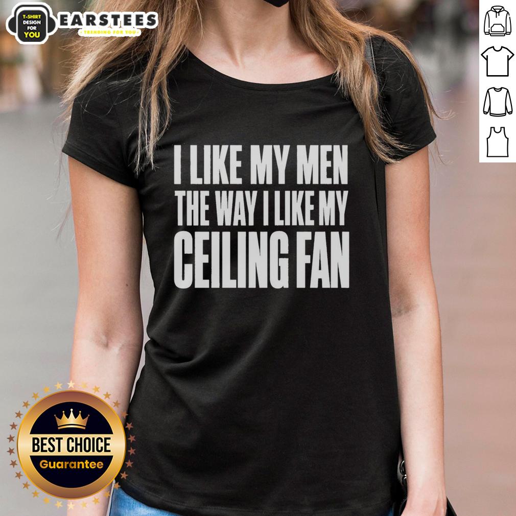 Good I Like My Men The Way I Like My Ceilling Fan Text T-Shirt - Image 3