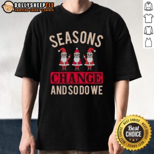 Happy Seasons Change And So Do We Christmas T-Shirt