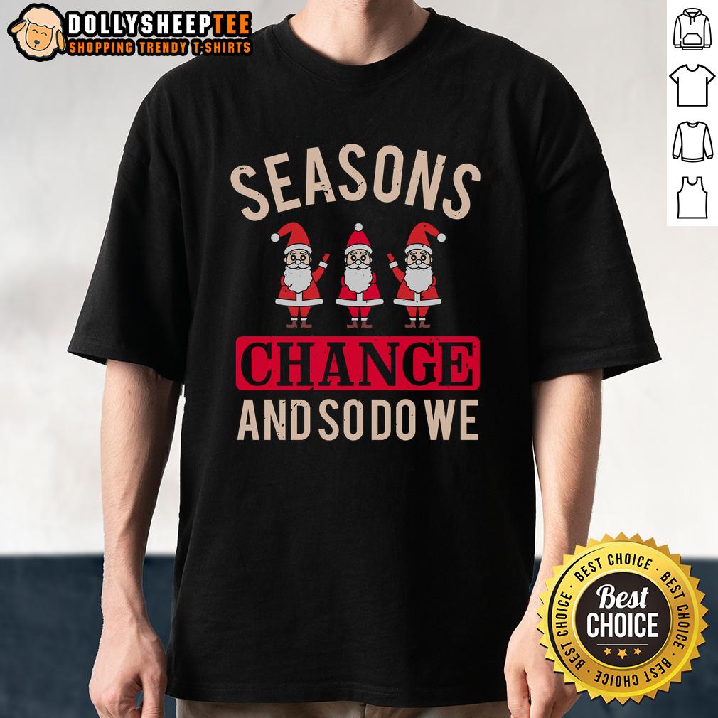 Happy Seasons Change And So Do We Christmas T-Shirt