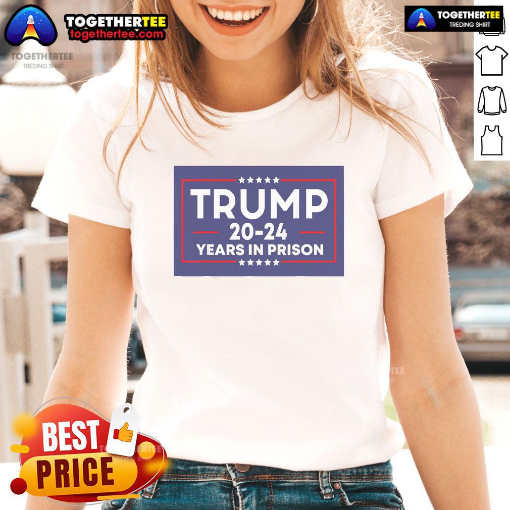 Nice Trump 20-24 Years In Prison Anti-Trump T-Shirt - Image 3