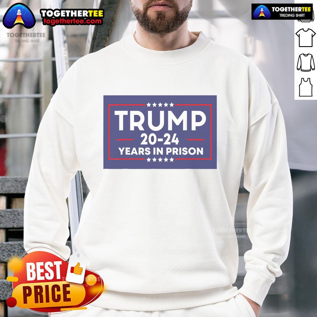 Nice Trump 20-24 Years In Prison Anti-Trump T-Shirt - Image 5
