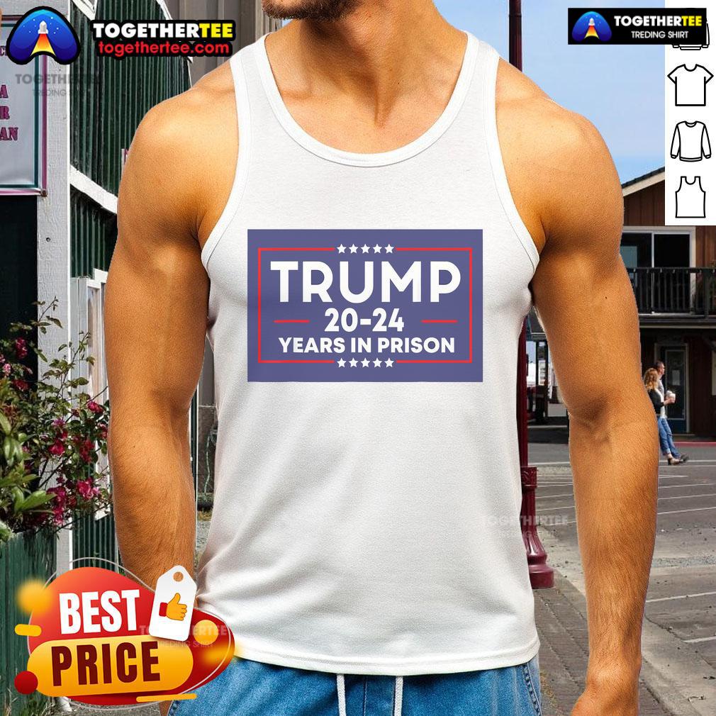Nice Trump 20-24 Years In Prison Anti-Trump T-Shirt - Image 4