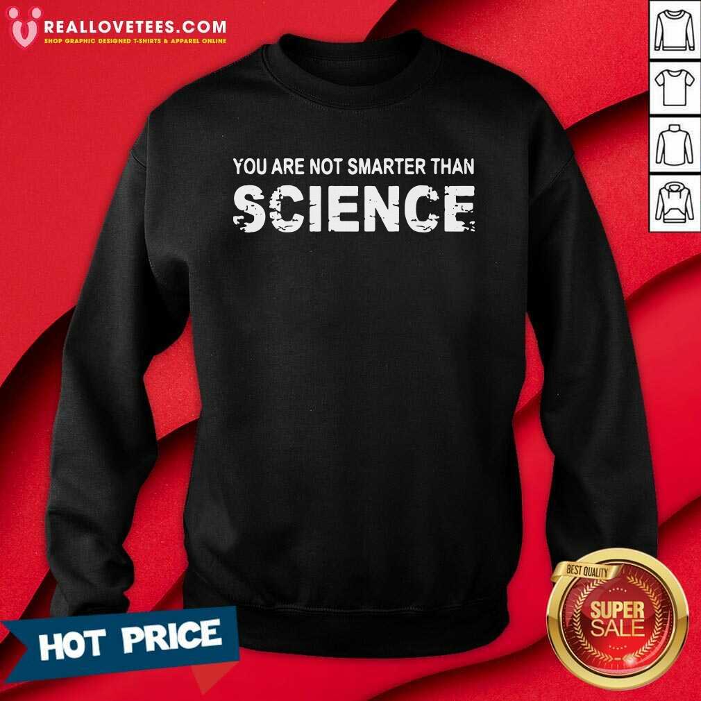 Awesome You Are Not Smarter Than Science Shirt - Image 3