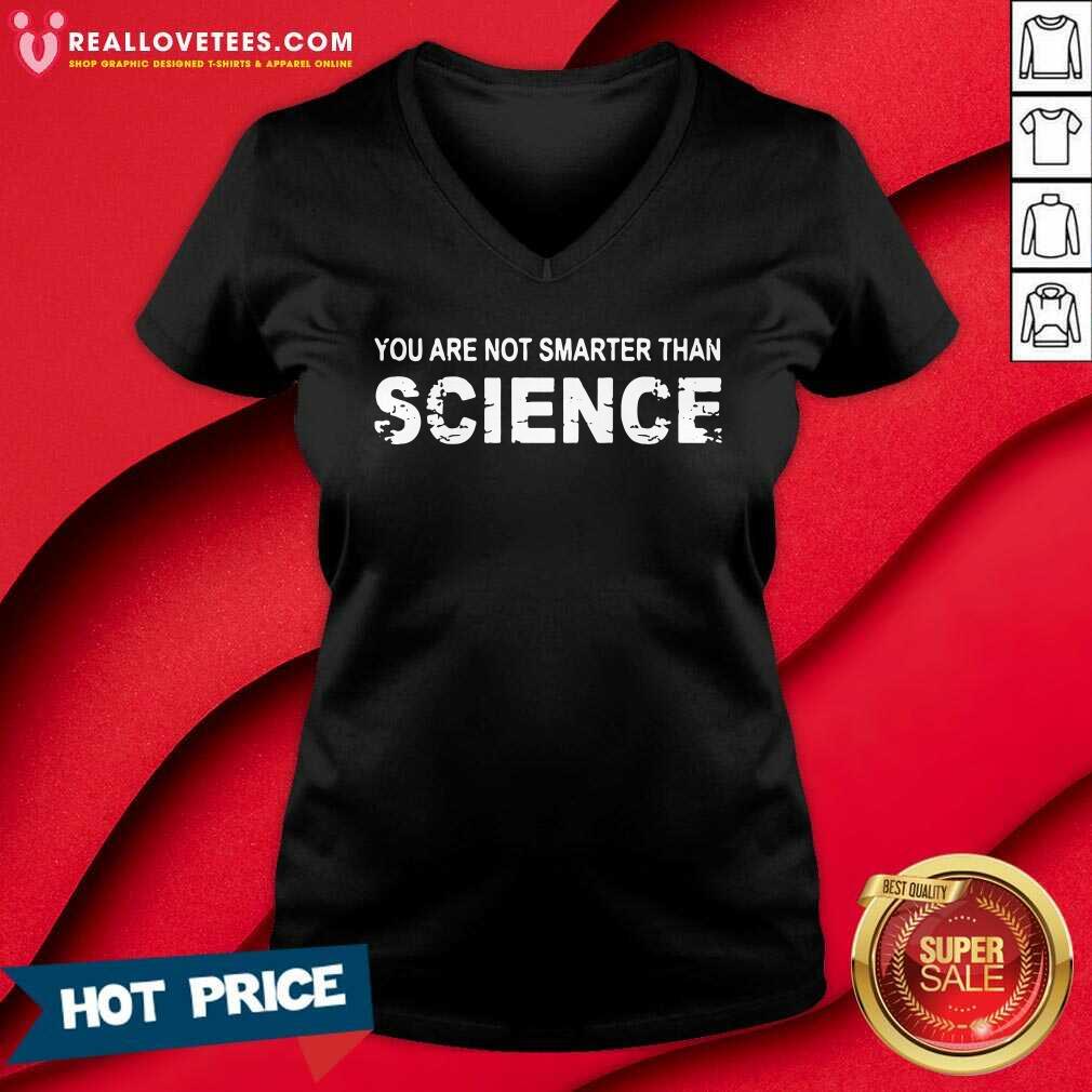 Awesome You Are Not Smarter Than Science Shirt - Image 5