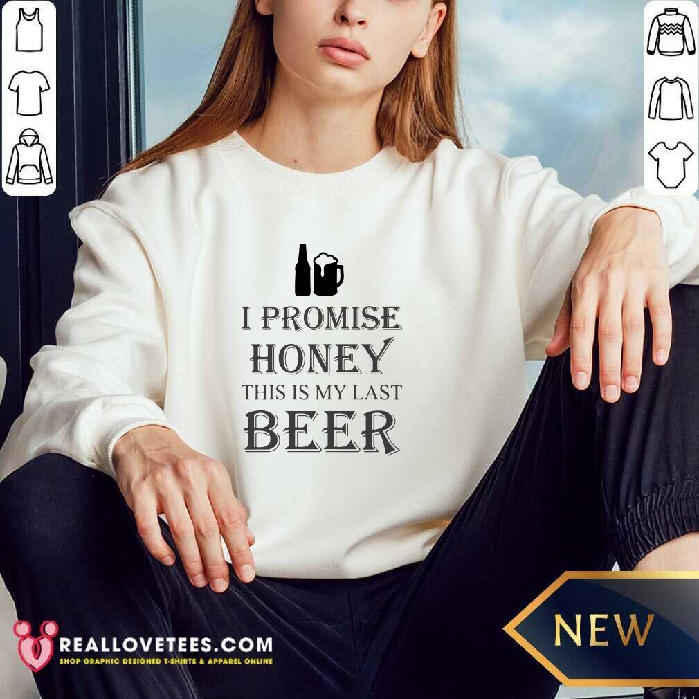 Nice I Promise Honey This Is My Last Beer Shirt - Image 3