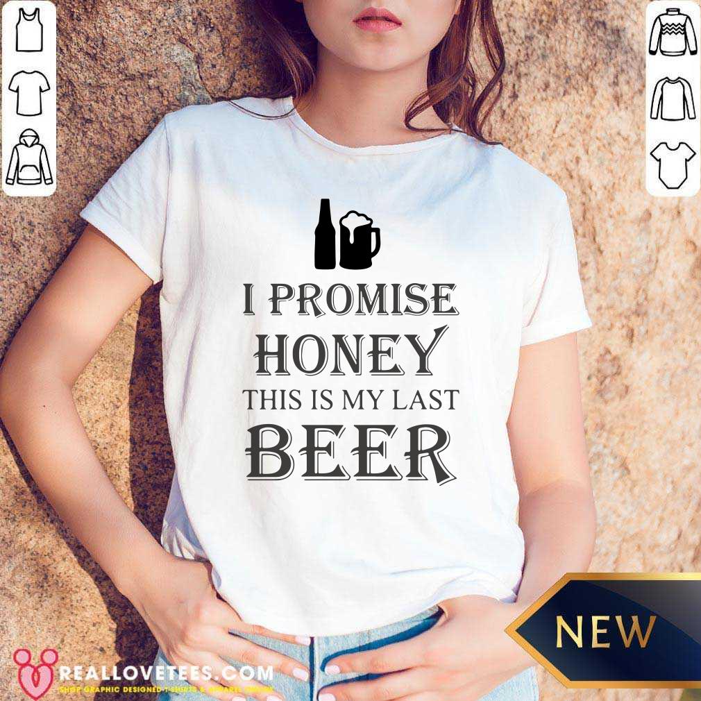 Nice I Promise Honey This Is My Last Beer Shirt - Image 5