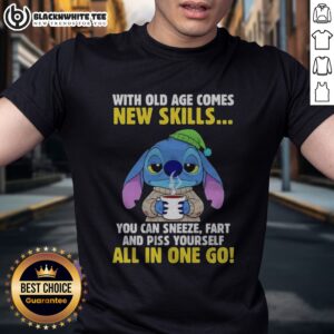 Pretty Stitch With Old Age Comes New Skills You Can Sneeze Fart And Piss Yourself All In One Go Shirt