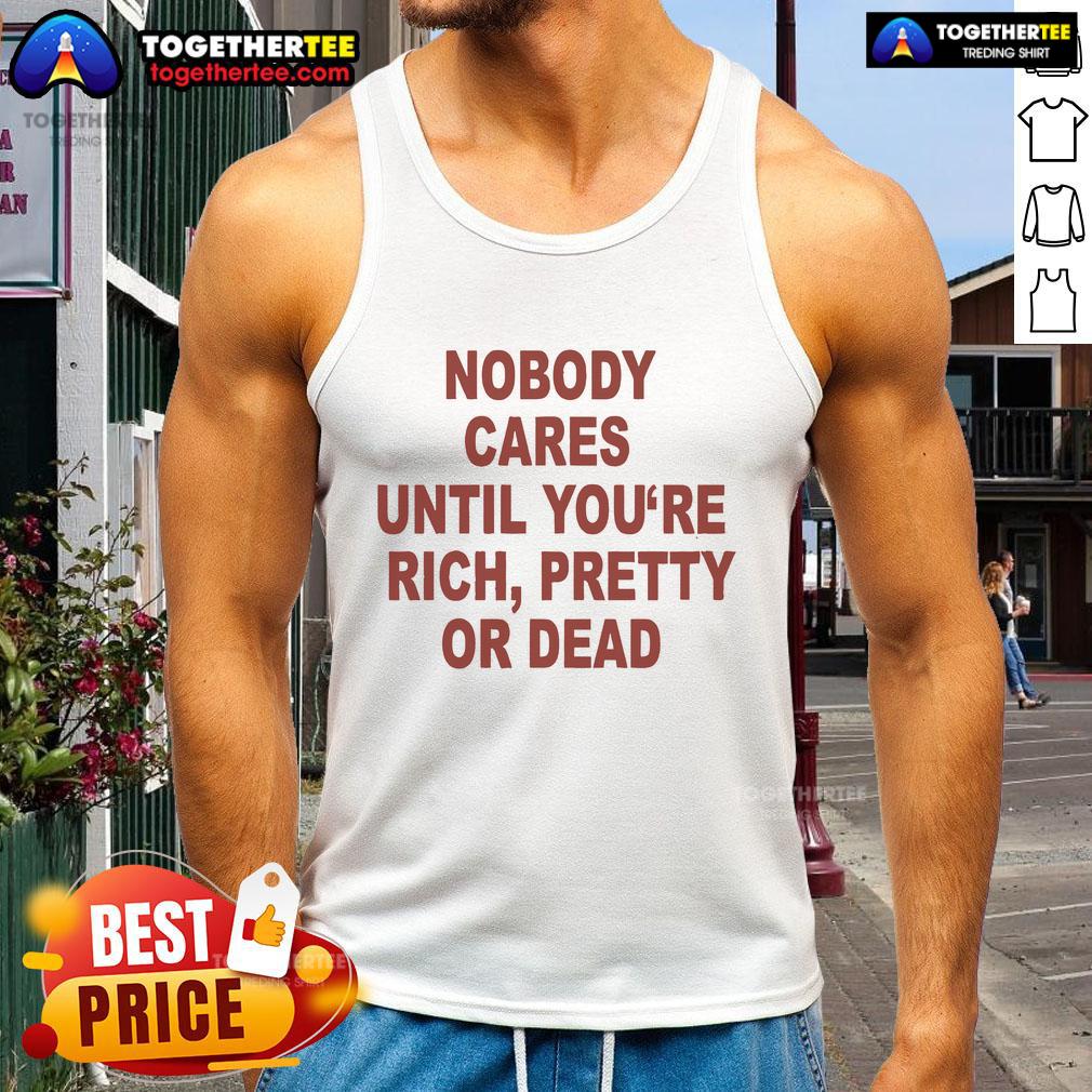 Official Nobody Cares Until You’re Rich Pretty Or Dead T-Shirt - Image 4