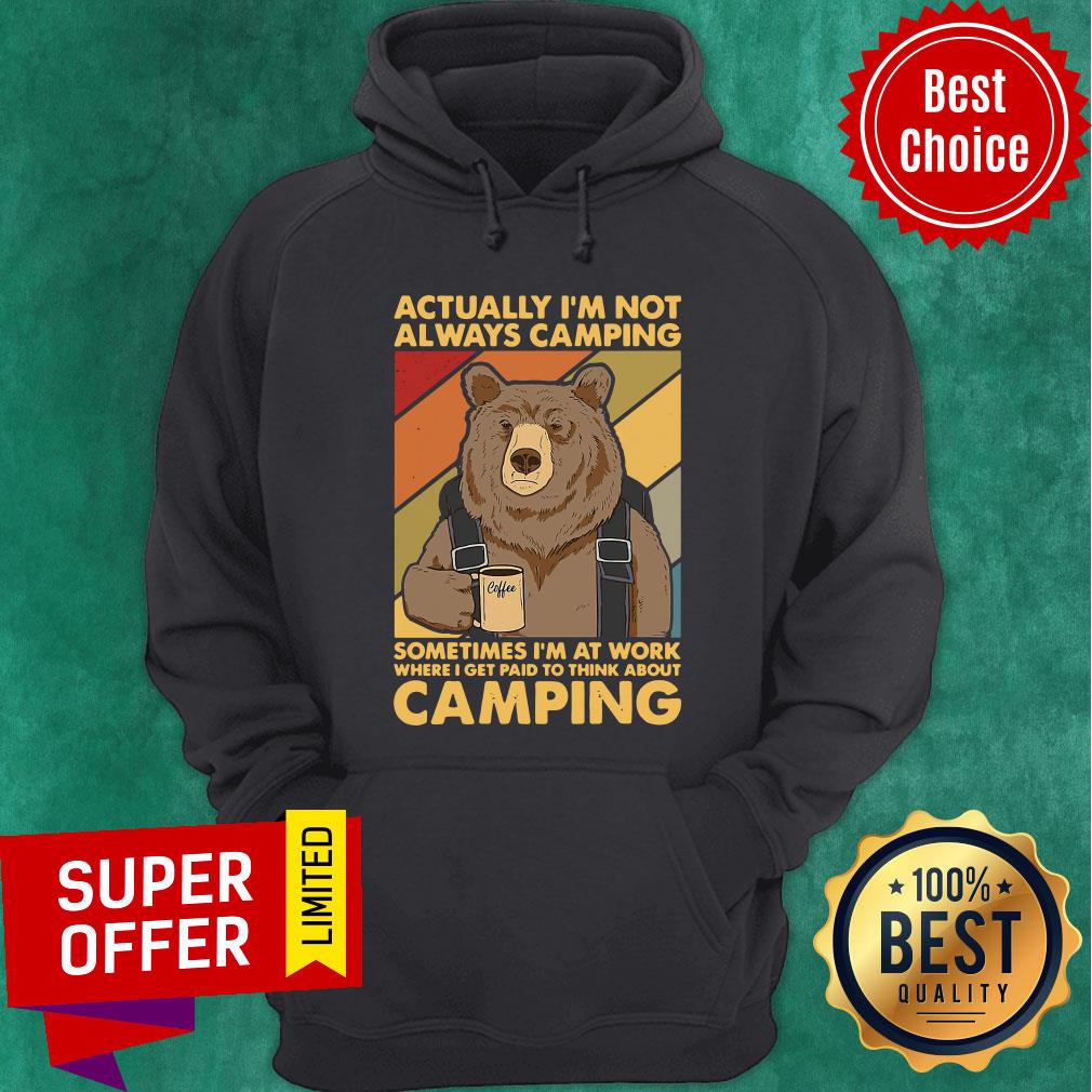 Actually I'm Not Always Camping Sometimes I'm At Work Where I Get Paid To Think About Camping Shirt - Image 5