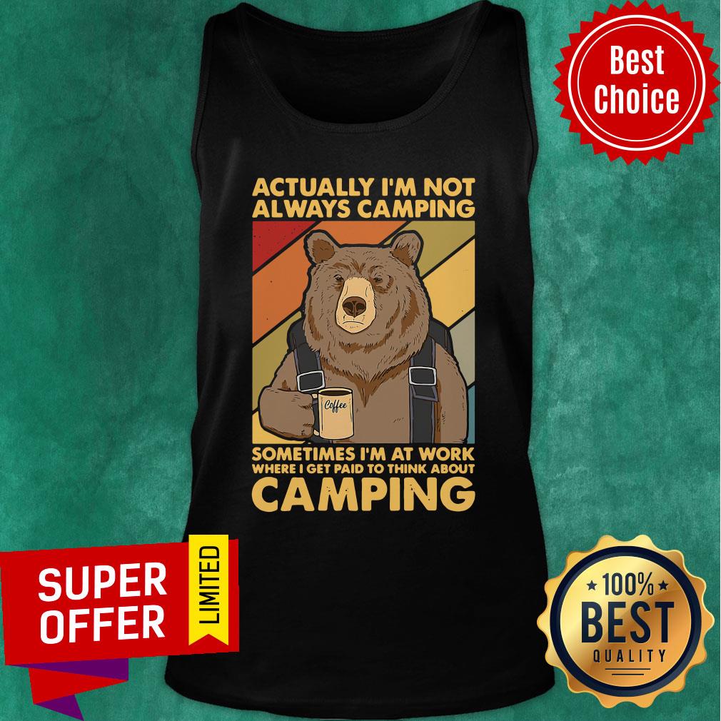 Actually I'm Not Always Camping Sometimes I'm At Work Where I Get Paid To Think About Camping Shirt - Image 3