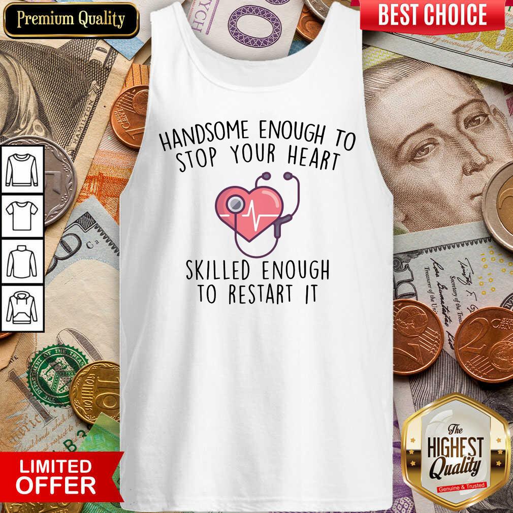 Hot Handsome Enough To Stop Your Heart Skilled Enough To Restart It Shirt - Image 3