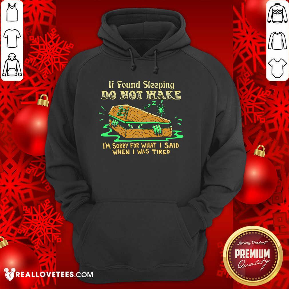 Top If Found Sleeping Do Not Wake I'm Sorry For What I Said When I Was Tired Shirt - Image 4
