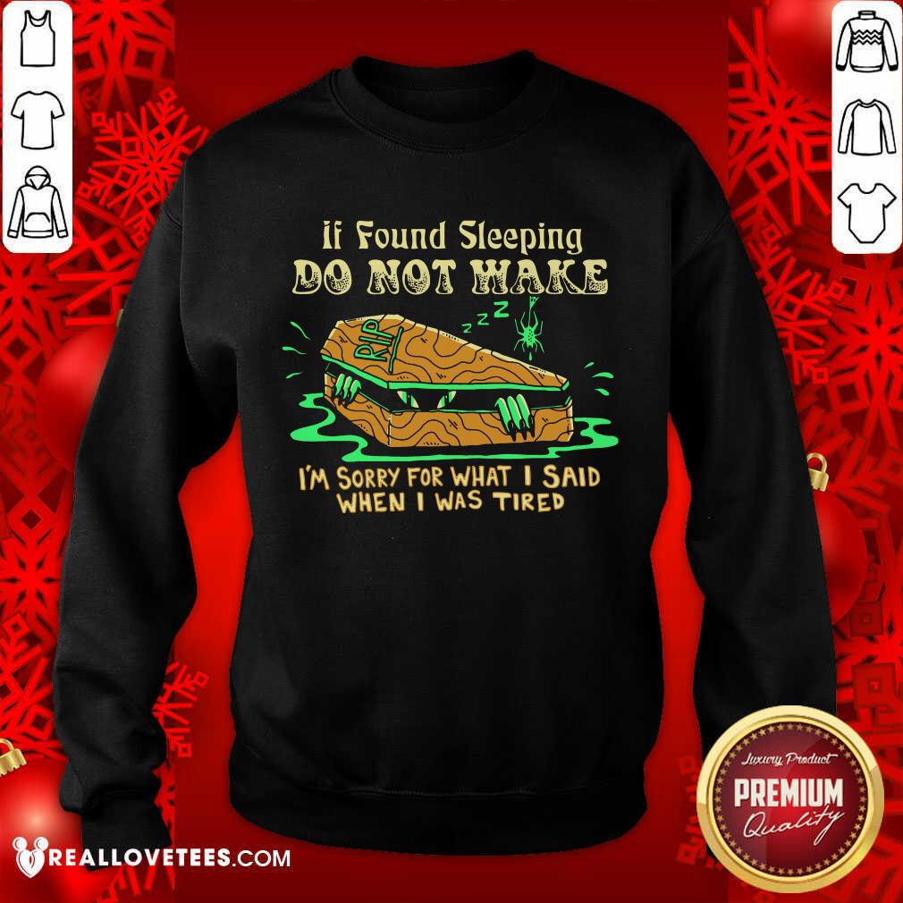 Top If Found Sleeping Do Not Wake I'm Sorry For What I Said When I Was Tired Shirt - Image 3