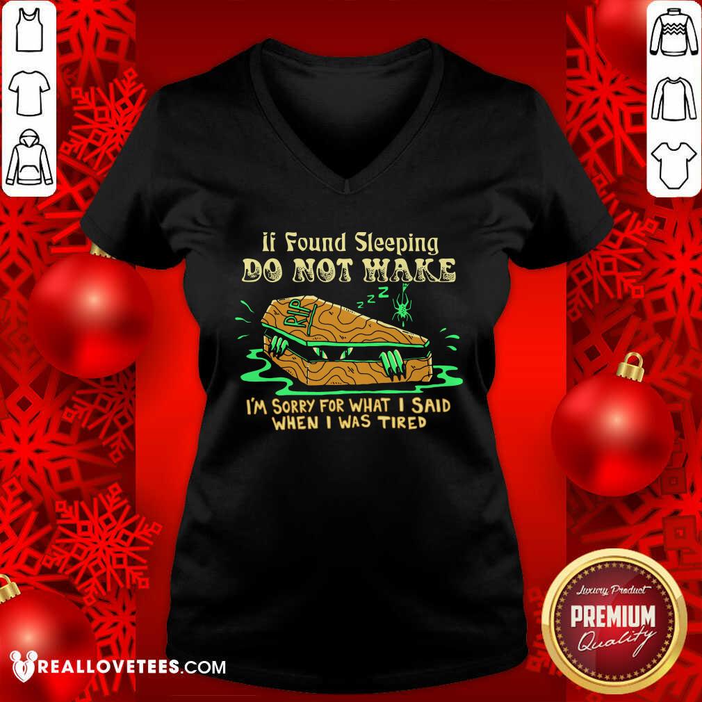 Top If Found Sleeping Do Not Wake I'm Sorry For What I Said When I Was Tired Shirt - Image 5