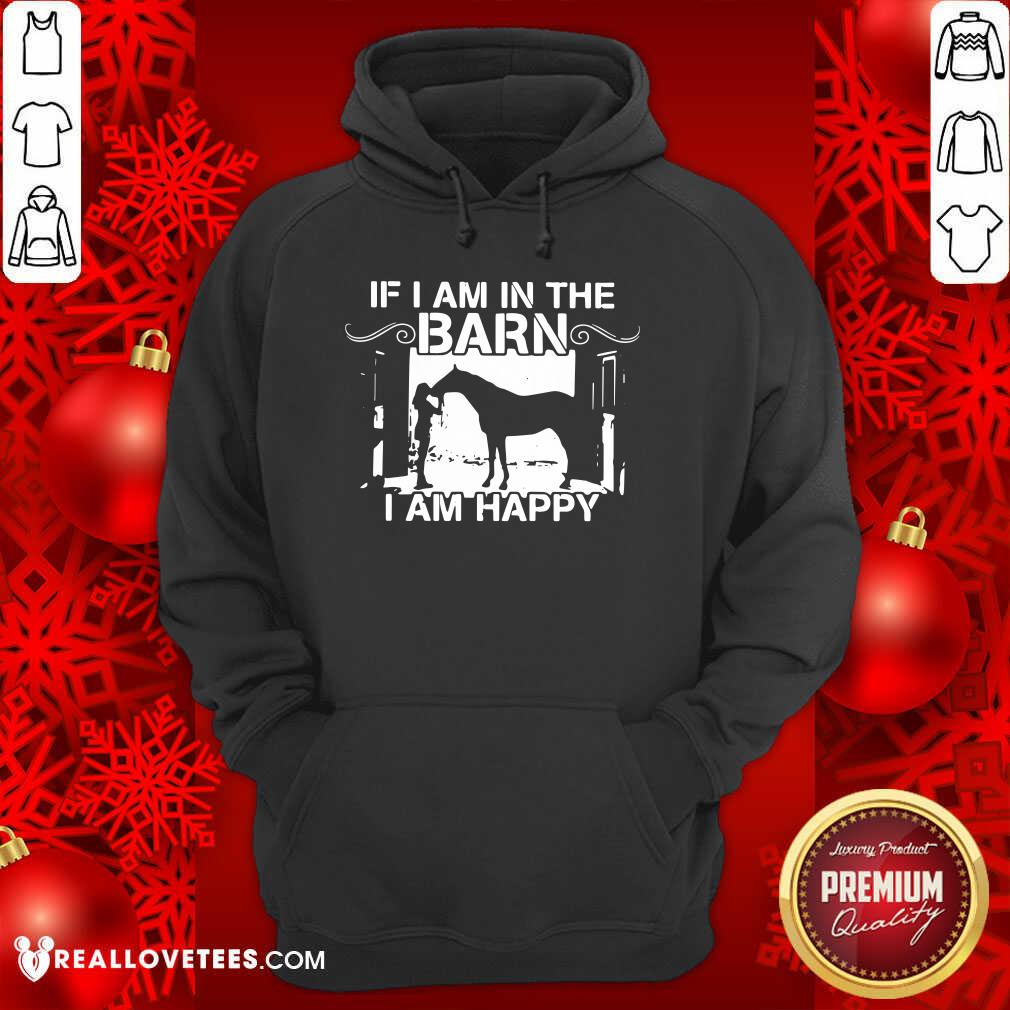 Wonderful If I Am In The Barn I Am Happy Shirt - Image 4