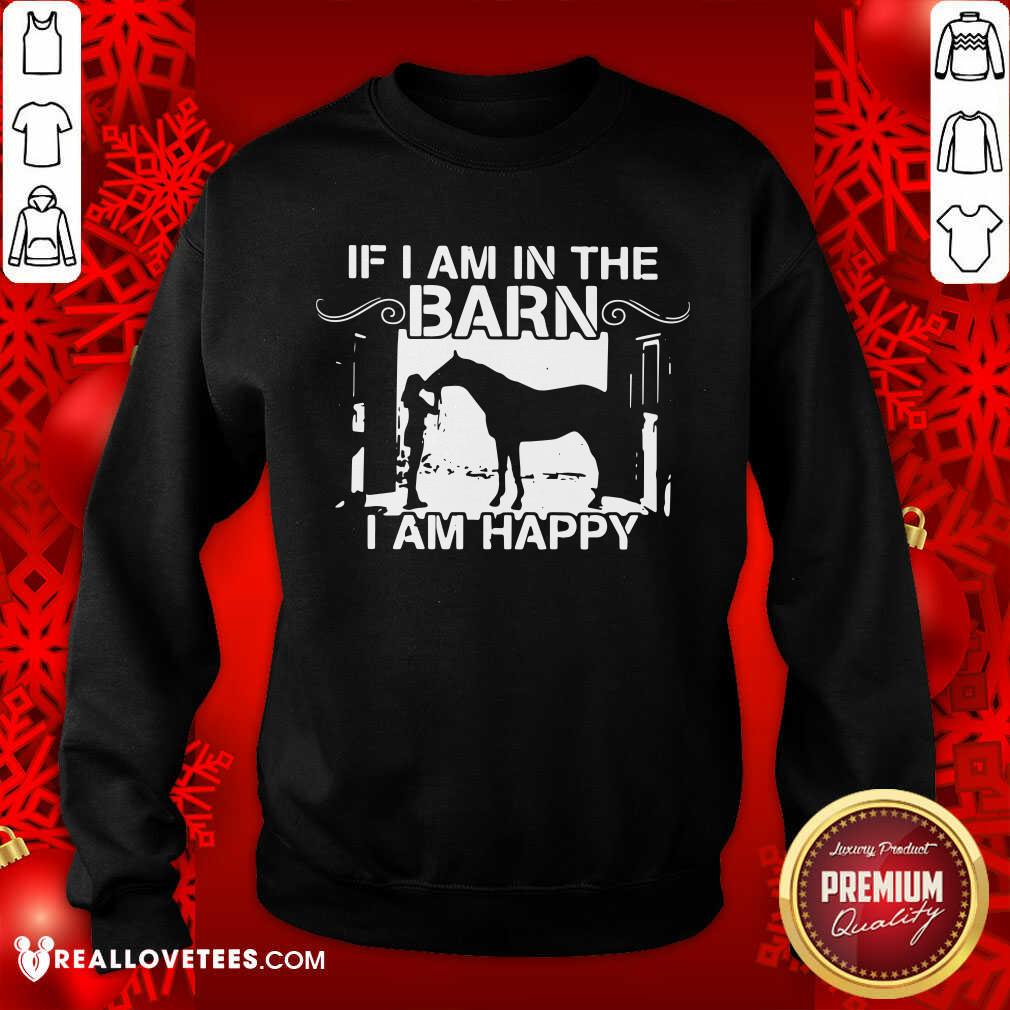 Wonderful If I Am In The Barn I Am Happy Shirt - Image 3