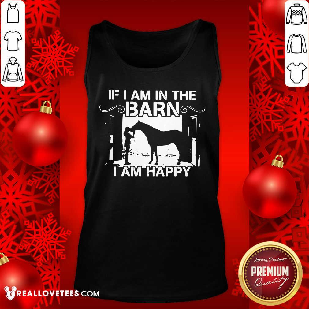 Wonderful If I Am In The Barn I Am Happy Shirt - Image 2