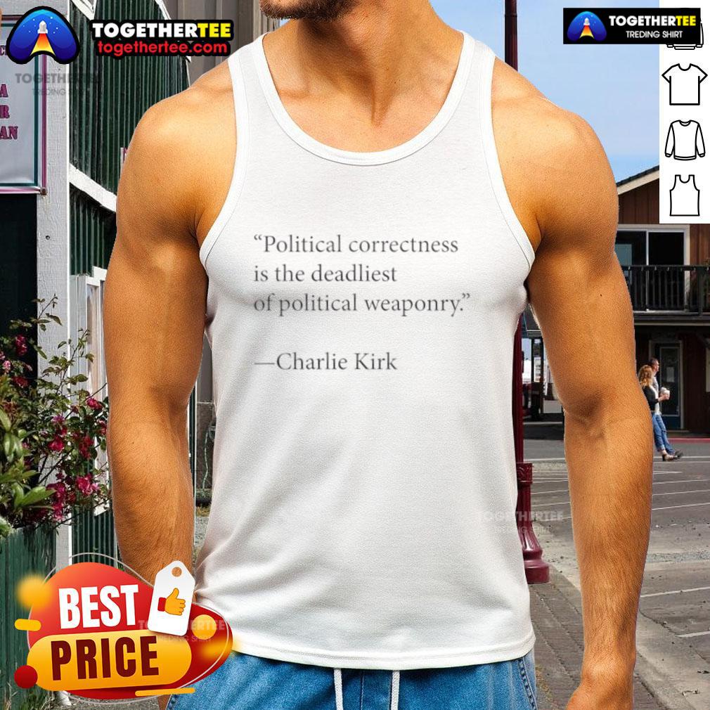 Top Political Correctness Is The Deadliest Of Political Weaponry Charlie Kirk T-Shirt - Image 4