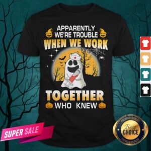 Apparently We're Trouble When We Work Together Who Knew Halloween Shirt