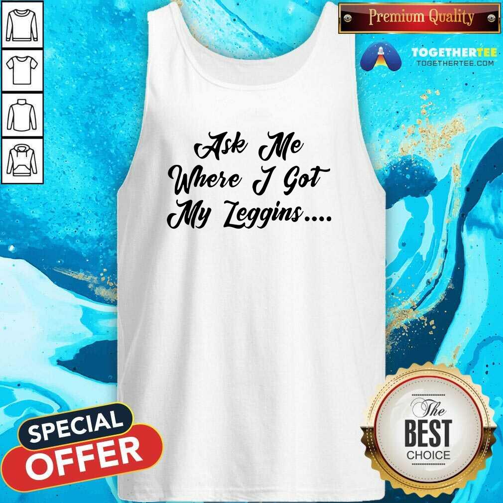 Happy Ask Me Where I Got My Leggins T-shirt - Image 3