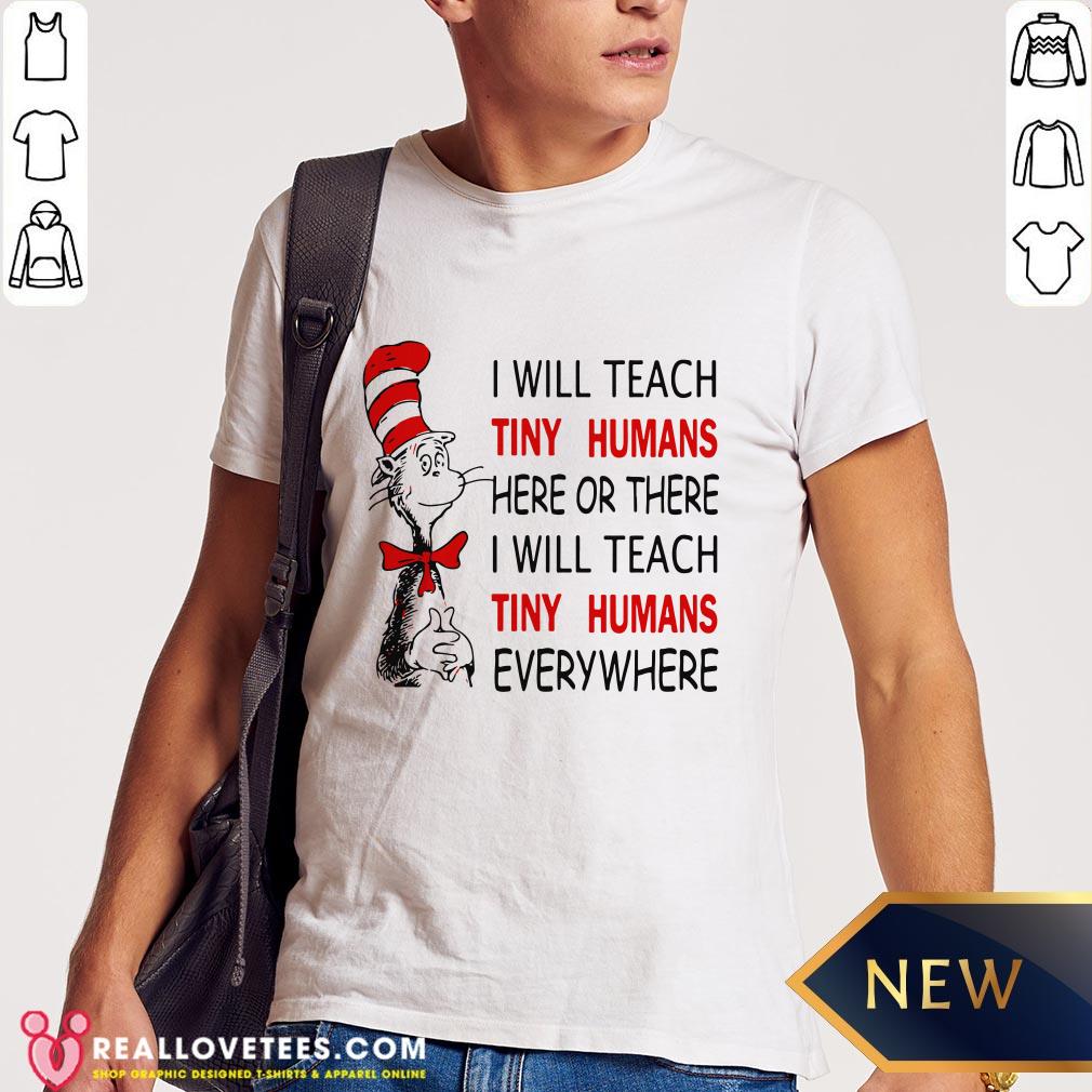 Nice I Will Teach Tiny Humans Here Or There I Will Teach Tiny Humans Everywhere Shirt