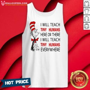 Alternative view of Nice I Will Teach Tiny Humans Here Or There I Will Teach Tiny Humans Everywhere Shirt