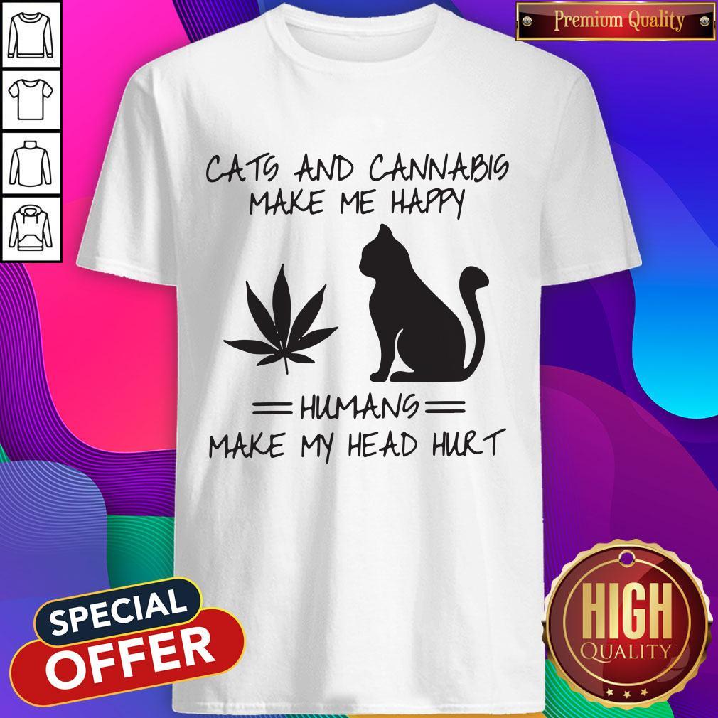 Cats And Cannabis Make Me Happy Humans Make My Head Hurt Shirt