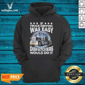 Alternative view of Luxury If Truck Driving Was Easy Disatchers Would Do It Shirt