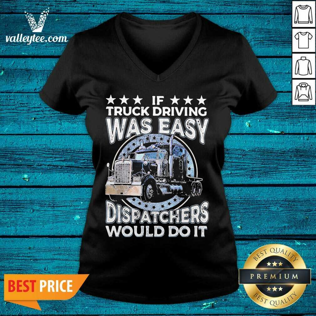 Luxury If Truck Driving Was Easy Disatchers Would Do It Shirt - Image 3