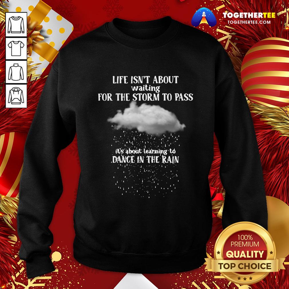 Perfect Life Isn’t About Waiting For The Storm To Pass It’s About Learning To Dance In The Rain Shirt - Image 4