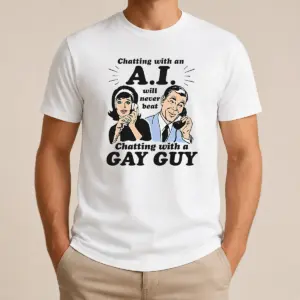 Top Awesome Chatting With An A.I. Will Never Beat Chatting With A Gay Guy Shirt