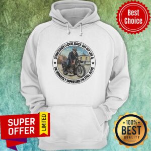 Alternative view of Biker Sometimes I Look Back On My Life I'm Seriously Impressed Still Alive Shirt