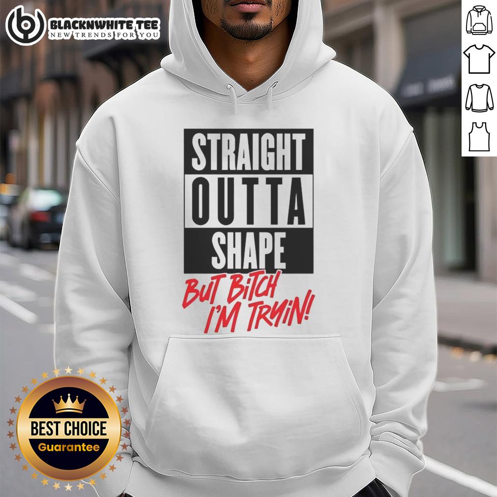 Good Straight Outta Shape But Bitch I'm Trying T-Shirt - Image 2
