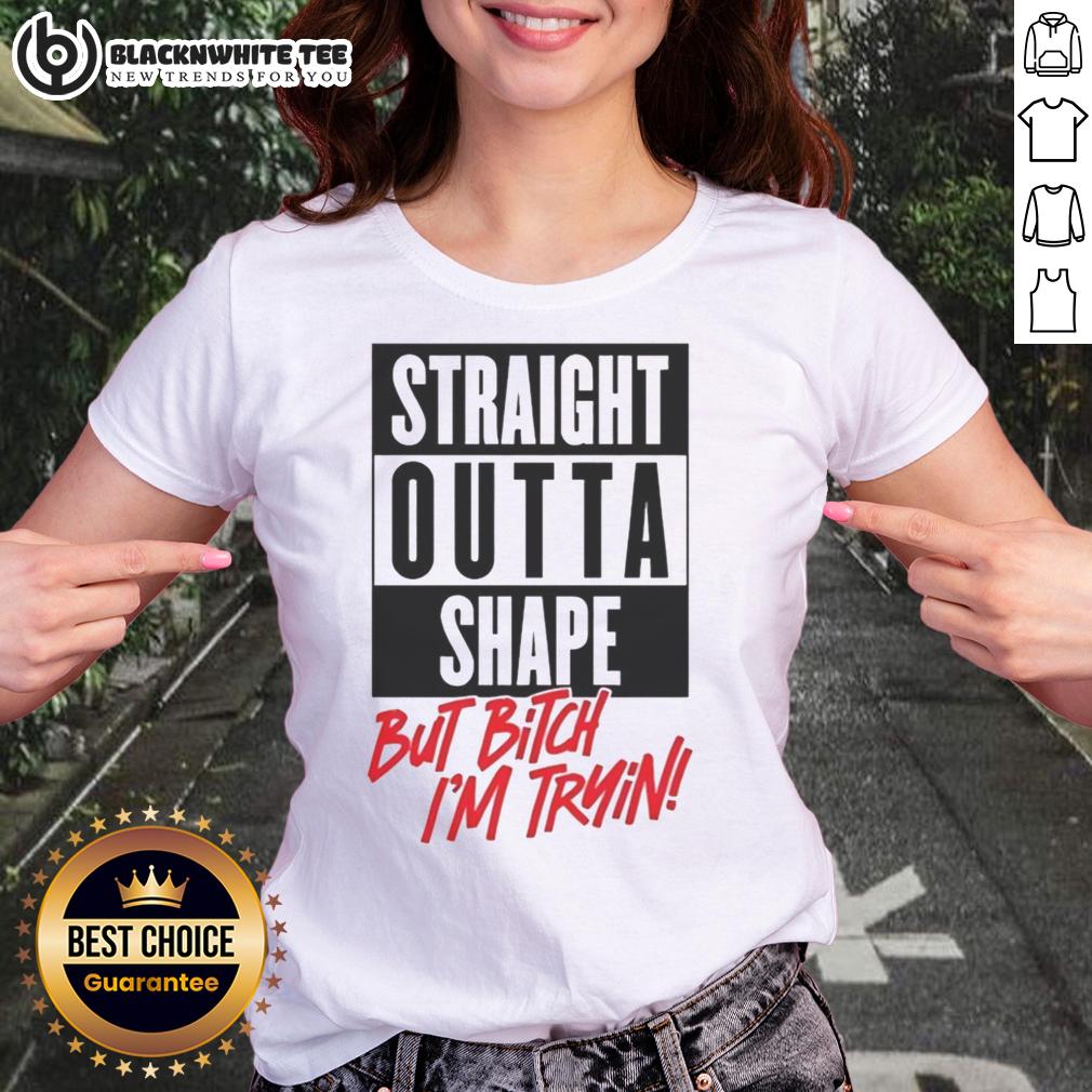 Good Straight Outta Shape But Bitch I'm Trying T-Shirt - Image 3