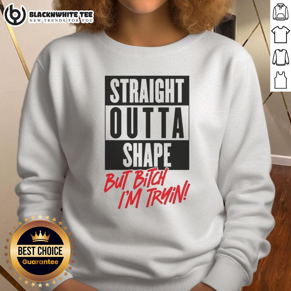 Good Straight Outta Shape But Bitch I'm Trying T-Shirt - Image 5