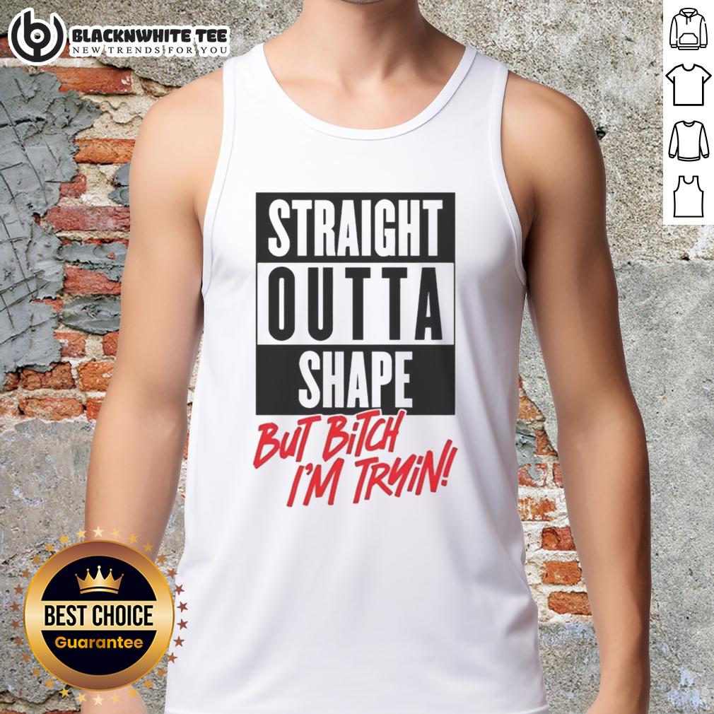 Good Straight Outta Shape But Bitch I'm Trying T-Shirt - Image 4