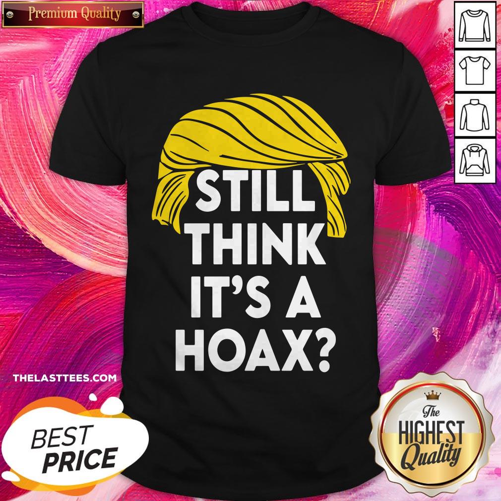 Fantastic Donald Trump Still Think It’s A Hoax Shirt