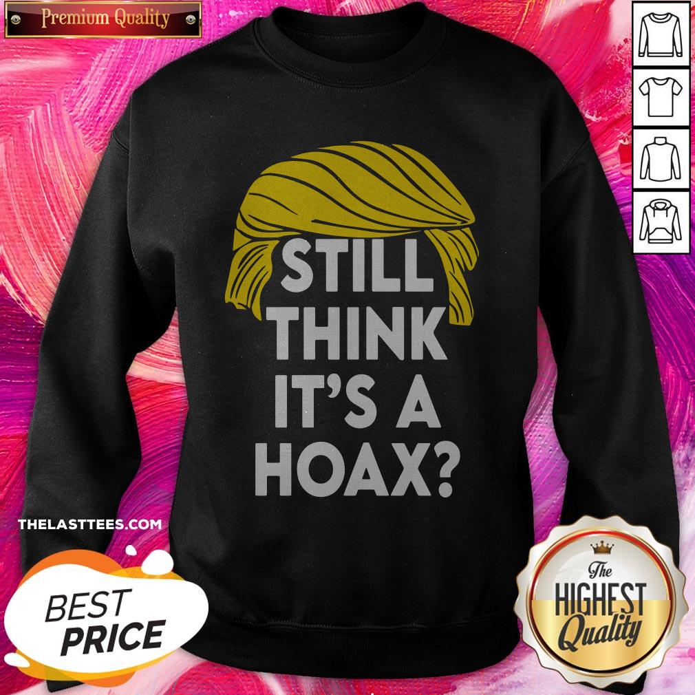 Fantastic Donald Trump Still Think It’s A Hoax Shirt - Image 4