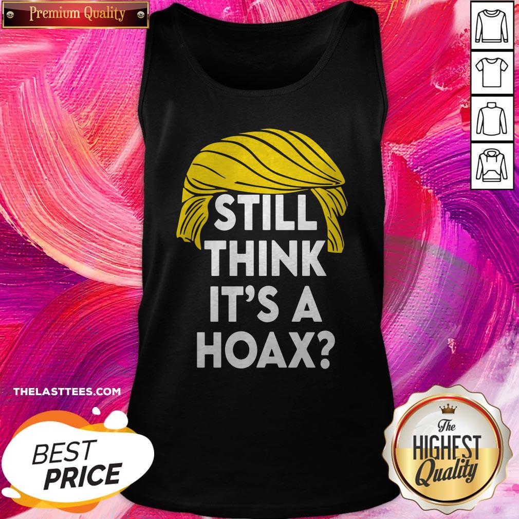 Fantastic Donald Trump Still Think It’s A Hoax Shirt - Image 3